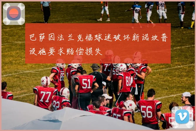 巴萨因法兰克福球迷破坏新诺坎普设施要求赔偿损失